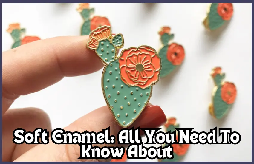 Everything You Need To Know About Soft Enamel Pins